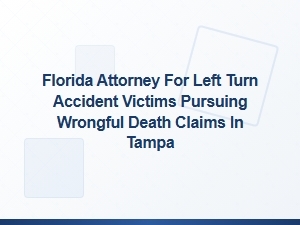Florida Attorney for Left-Turn Wrongful Death Claims