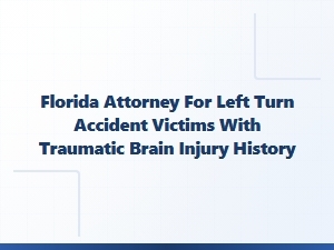 Florida Attorney for Left-Turn Accident Tbi Victims