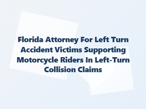 Florida Attorney Helping Motorcycle Riders After Left-Turn Crashes