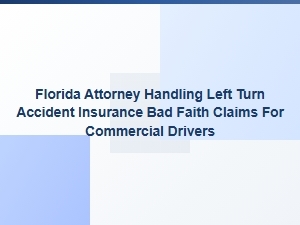 Florida Attorney for Commercial Driver Left-Turn Insurance Bad Faith