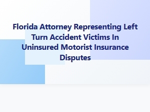 Florida Attorney for Left-Turn Accident Um Disputes