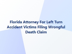 Florida Attorney for Left Turn Wrongful Death Claims