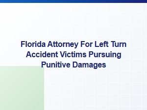 Florida Attorney for Left Turn Accident Victims Seeking Punitive Damages