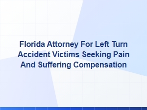 Florida Attorney for Left Turn Accident Pain and Suffering Claims