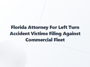 Florida Attorney Advocating for Left-Turn Accident Victims