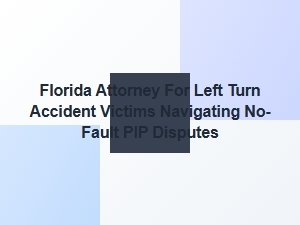 Florida Attorney for Left-Turn Accident Pip Disputes