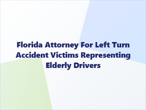 Florida Attorney Advocating for Elderly Left-Turn Accident Victims