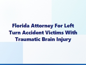 Florida Attorney for Left-Turn Accident Brain Injury Victims